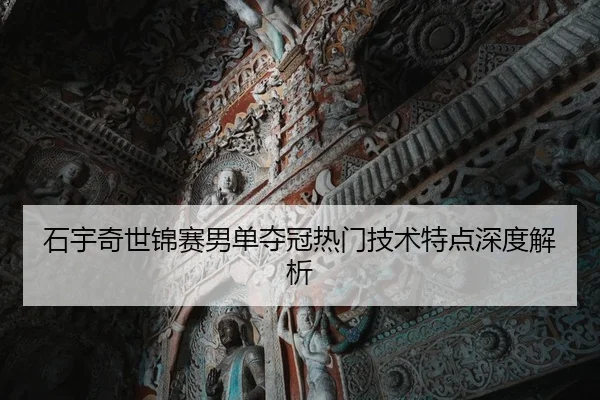 shi-yu-qi-shi-jin-sai-nan-dan-duo-guan-re-men-ji-shu-te-dian-shen-du-jie-xi-2-858.jpg
